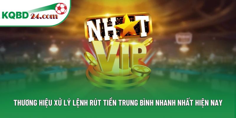 Thương hiệu xử lý lệnh rút tiền trung bình nhanh nhất hiện nay