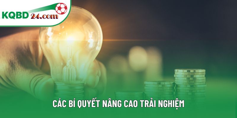 Các bí quyết nâng cao trải nghiệm