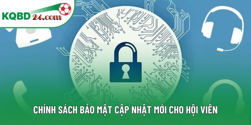 Chính sách bảo mật cập nhật mới cho hội viên