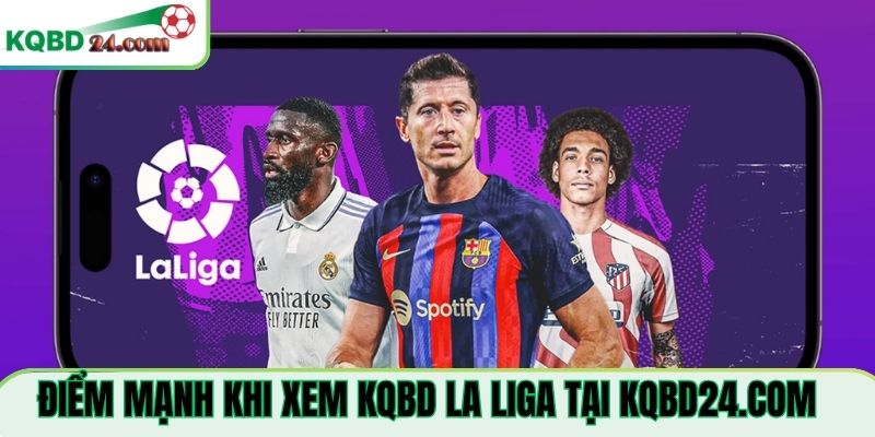 Điểm mạnh khi xem KQBD La Liga Tại lbib.uk.com